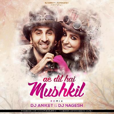 Ae Dil Hai Mushkil – DJ Aniket & DJ Nagesh